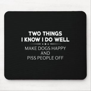 Two Things I Know I Do Well Make Dogs Happy People Mouse Pad