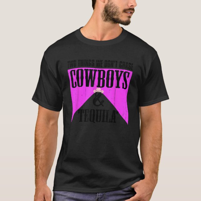 Two Things We Don't Chase Cowboys And Tequila Rode T-Shirt (Front)