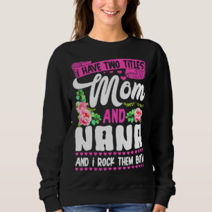 Two Titles Mom And Nana Cute Flower Mother's Day Sweatshirt