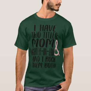Two Tittles Mom Daughter in Law I Rock Them Both M T-Shirt