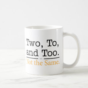Two, To, and Too. Not the Same. Coffee Mug