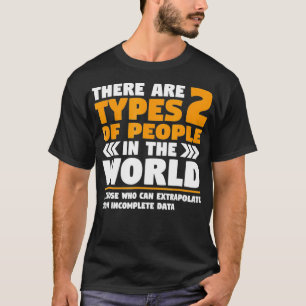 Two Types Of People Incomplete Data Extrapolate Fu T-Shirt