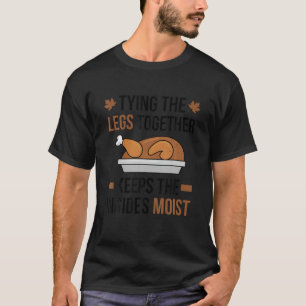 Tying The Legs Together Funny Thanksgiving Turkey T-Shirt