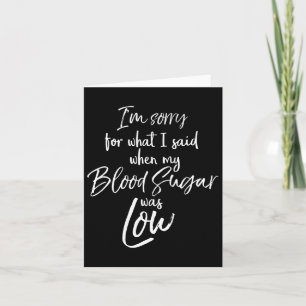Type 1 I'm Sorry For What I Said When My Blood Sug Card