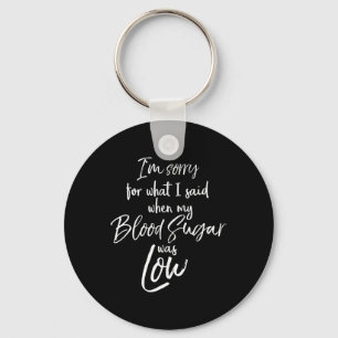 Type 1 I'm Sorry For What I Said When My Blood Sug Keychain