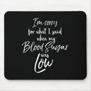 Type 1 I'm Sorry For What I Said When My Blood Sug Mouse Pad