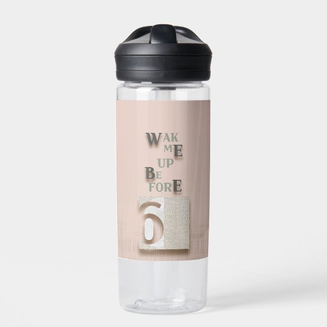 typography_5_wake me up before 6 water bottle (Front)