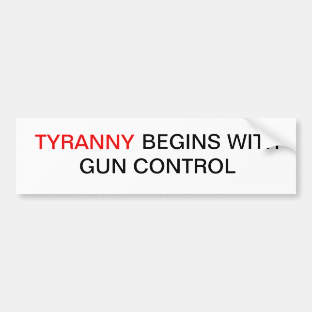 Tyranny begins with gun control bumper sticker (Front)