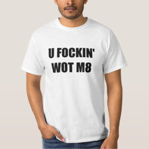 U FOCKIN WOT M8? T-Shirt