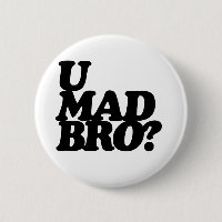 u mad bro?