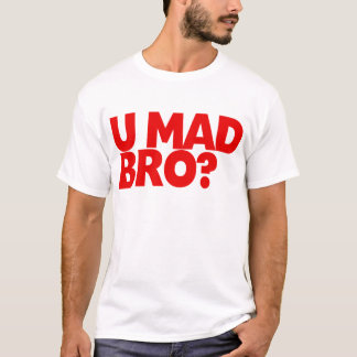 U Mad Bro? T-Shirt