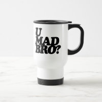 u mad bro?