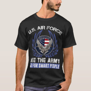 U.S. Air Force Like The Army But For Smart People  T-Shirt