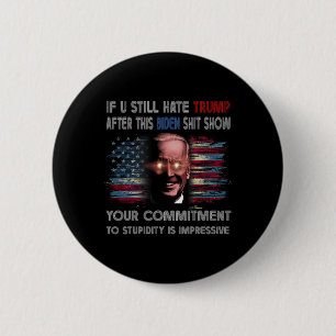 U Still Hate Trump After This Biden Show Funny Say 2 Inch Round Button