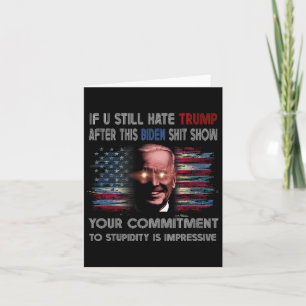 U Still Hate Trump After This Biden Show Funny Say Card