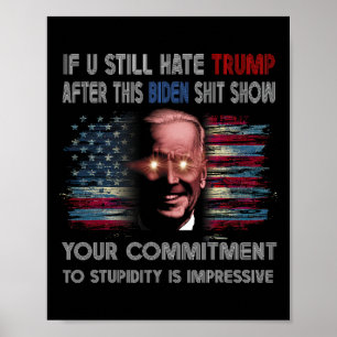 U Still Hate Trump After This Biden Show Funny Say Poster