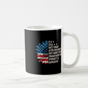 U Still Hate Trump After This Biden Sunflower Flag Coffee Mug