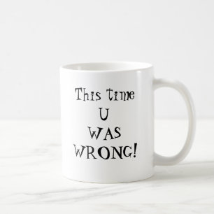 U WAS WRONG mug