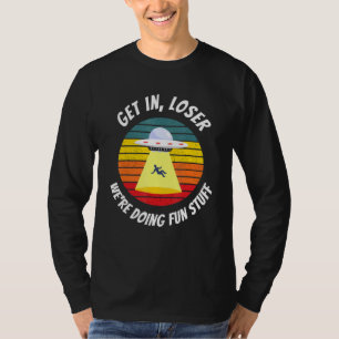 Ufo Alien Abduction Get In Loser T-Shirt