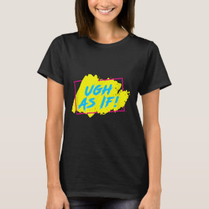 Ugh As If! Funny 80s 1980s Valley Style Graphic T-Shirt
