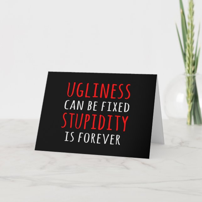 Ugliness can be fixed stupidity is forever card (Front)