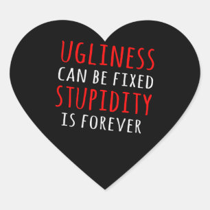 Ugliness can be fixed stupidity is forever heart sticker