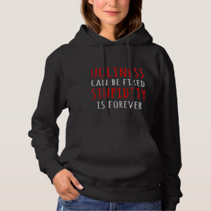 Ugliness can be fixed stupidity is forever hoodie
