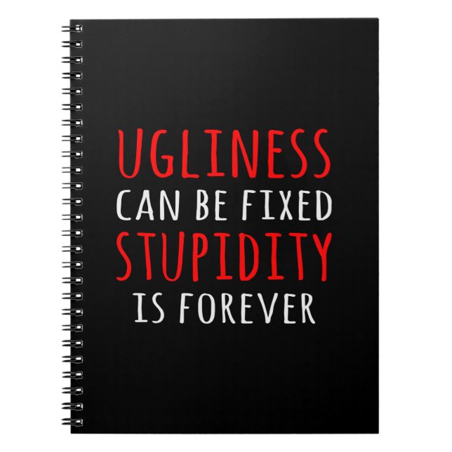 Ugliness can be fixed stupidity is forever notebook (Front)