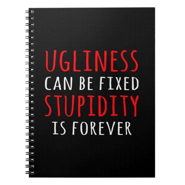 Ugliness can be fixed stupidity is forever notebook (Front)
