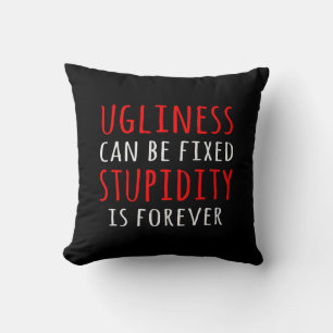 Ugliness can be fixed stupidity is forever throw pillow