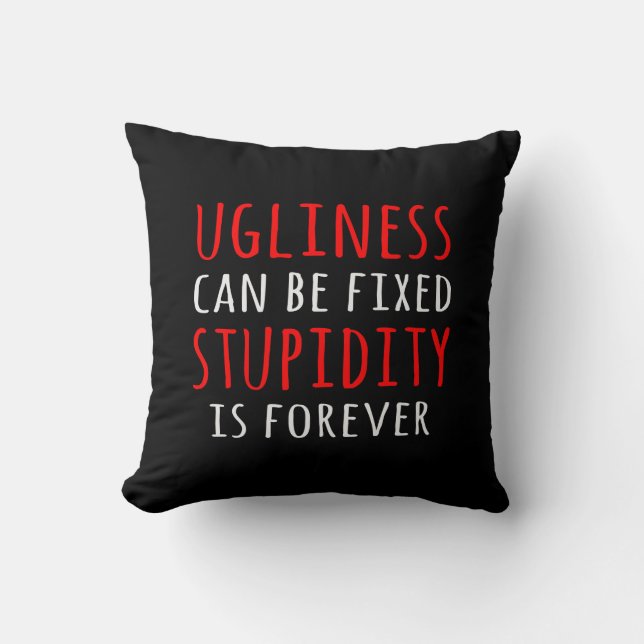 Ugliness can be fixed stupidity is forever throw pillow (Front)