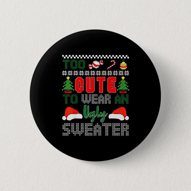 Ugly Christmas Sweater, Too Cute To Wear An Ugly S 2 Inch Round Button (Front)