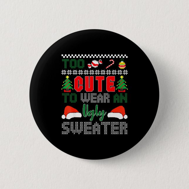 Ugly Christmas Sweater, Too Cute To Wear An Ugly S 2 Inch Round Button (Front)