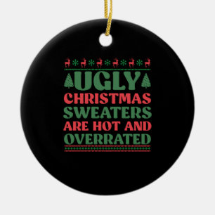 Ugly Christmas Sweaters are Hot and Overrated Ceramic Ornament
