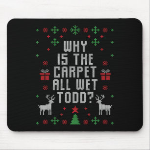 Ugly Christmas Why is the Carpet Wet Todd Mouse Pad