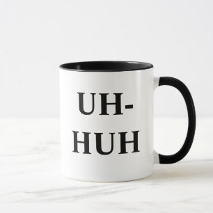 UH-HUH, UNH-UH MUG