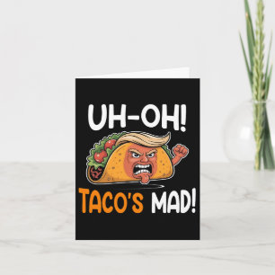 Uh-oh Taco's Mad! - Orange Faced Funny Trump Taco  Card