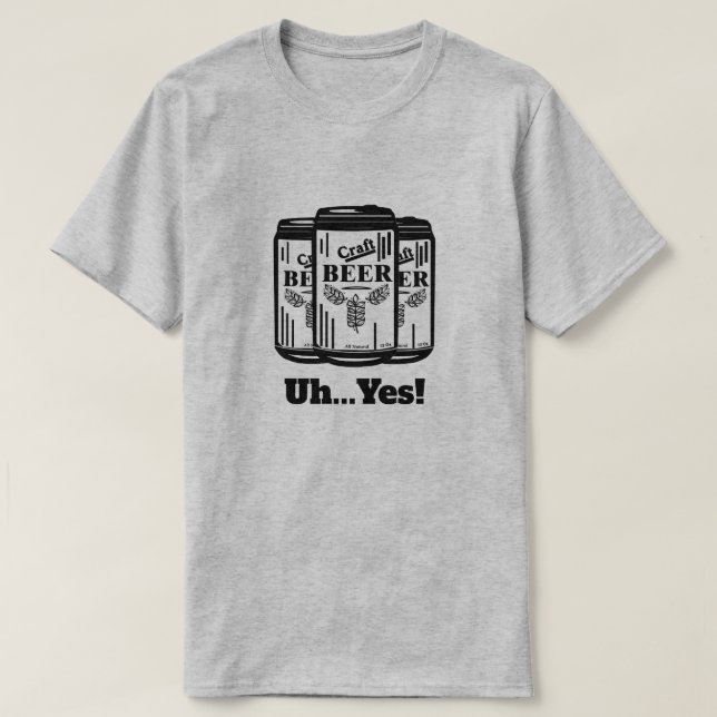 Uh...Yes! Craft Beer Can T-Shirt (Design Front)
