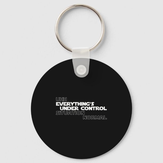Uhh Everythings Under Control Situation Normal Fun Keychain (Front)