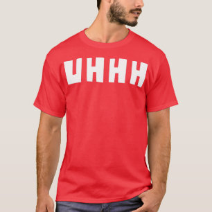 Uhhh uhhh t uhhh sweat T-Shirt