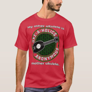 UkeAHolics Anonymous My Other Ukulele Is Another U T-Shirt