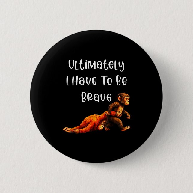 Ultimately i have to be brave funny meme monkey  2 inch round button (Front)