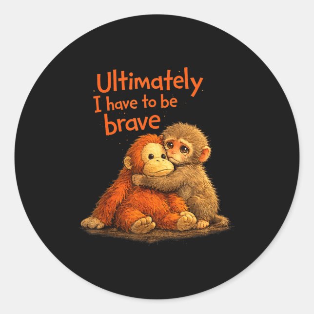 Ultimately i have to be brave funny monkey  classic round sticker (Front)