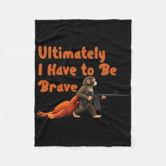 Ultimately I Have To Be Brave Funny Monkey  Fleece Blanket