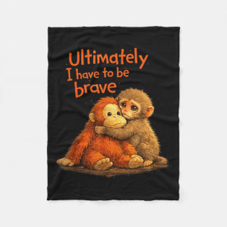 Ultimately i have to be brave funny monkey  fleece blanket