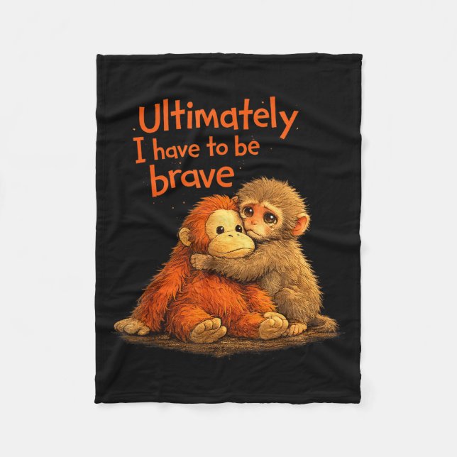 Ultimately i have to be brave funny monkey  fleece blanket (Front)