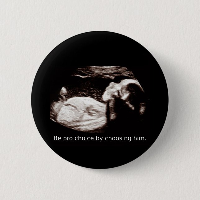 Ultrasound Abortion: Be pro choice. Choose him. 2 Inch Round Button (Front)