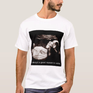 Ultrasound Abortion: I'm a good reason to vote. T-Shirt