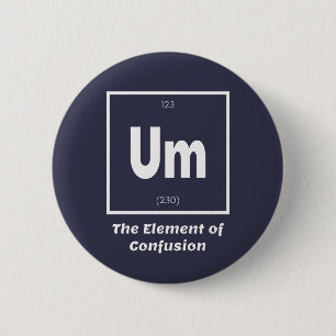 Um Element of Confusion Chemestry Funny 2 Inch Round Button