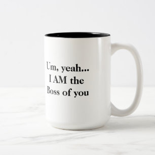 Um, ouais… JE SUIS le patron de vous tasse